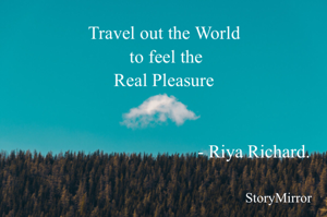 Travel out the World to feel the real pleasure 