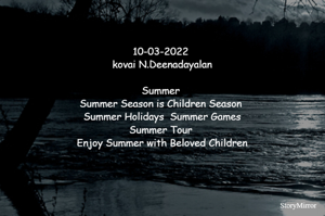 10-03-2022 
kovai N.Deenadayalan
Summer 
Summer Season is
Children Season
Summer Holidays 
Summer Games
Summer Tour
Enjoy Summer with
Beloved Children
