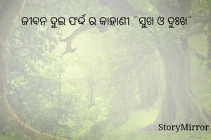 ଜୀବନ ଦୁଇ ଫର୍ଦ୍ଦ ର କାହାଣୀ " ସୁଖ ଓ ଦୁଃଖ"
