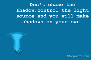 Don't chase the shadow;control the light source and you will make shadows on your own.