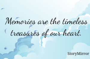 Memories are the timeless treasures of our heart.