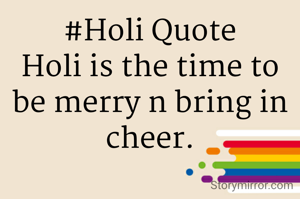 #Holi Quote
Holi is the time to be merry n bring in cheer.