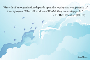 "Growth of an organization depends upon the loyalty and competence of its employees. When all work as a TEAM, they are unstoppable."
- Dr Ritu Chauhan 