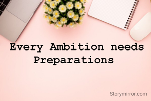 Every Ambition needs Preparations 