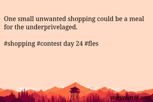 One small unwanted shopping could be a meal for the underprivelaged.

#shopping #contest day 24 #fles
