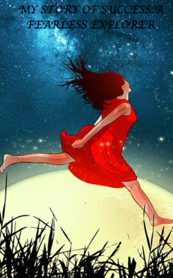 MY STORY OF SUCCESS..A FEARLESS EXPLORER