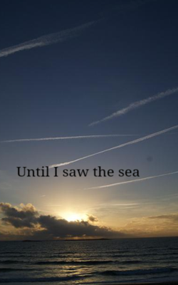Until I saw the sea