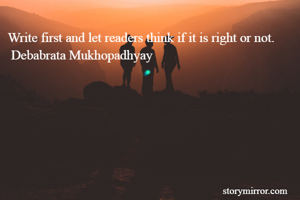 Write first and let readers think if it is right or not.
 Debabrata Mukhopadhyay
