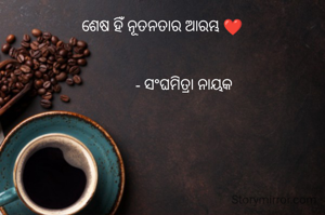 ଶେଷ ହିଁ ନୂତନତାର ଆରମ୍ଭ ❤️


            - ସଂଘମିତ୍ରା ନାୟକ 