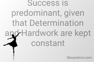 Success is predominant, given that Determination and Hardwork are kept constant