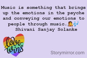 Music is something that brings up the emotions in the psyche and conveying our emotions to people through music.🧑‍🎤🎶
   Shivani Sanjay Solanke 