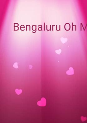 Bengaluru, Oh My Bengaluru
