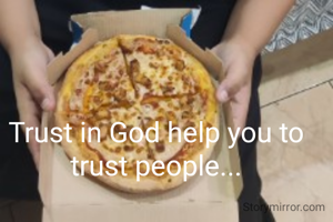 Trust in God help you to trust people...