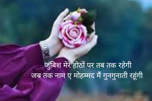  जुंबिश मेरे होठों पर तब तक रहेगी
जब तक नाम ए मोहम्मद मैं गुनगुनाती रहूंगी