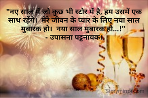"नए साल में जो कुछ भी स्टोर में है, हम उसमें एक साथ रहेंगे।  मेरे जीवन के प्यार के लिए नया साल मुबारक हो।  नया साल मुबारक हो...!" 
- उपासना पट्टनायक।