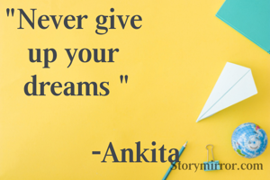 "Never give
 up your 
 dreams "

                 -Ankita