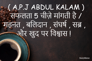 ( A.P.J ABDUL KALAM ) सफलता 5 चीज़े मांगती है / महनत , बलिदान , संघर्ष , सब्र , और खुद पर विश्वास !