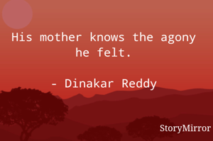 His mother knows the agony he felt.

- Dinakar Reddy