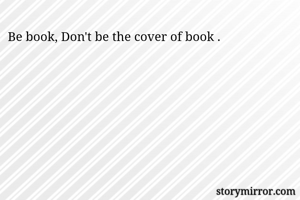 Be book, Don't be the cover of book .