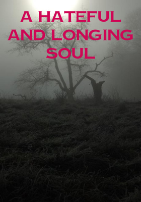 A Hateful and Longing Soul