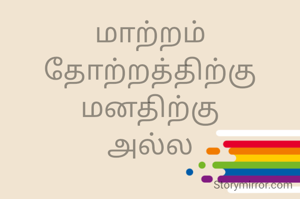 மாற்றம்
தோற்றத்திற்கு
மனதிற்கு
அல்ல