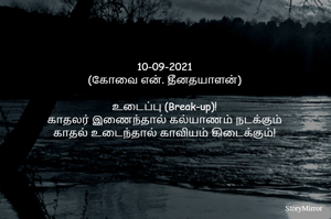 10-09-2021
(கோவை என். தீனதயாளன்)
உடைப்பு (Break-up)!
காதலர் இணைந்தால் கல்யாணம் நடக்கும்
காதல் உடைந்தால் காவியம் கிடைக்கும்!
