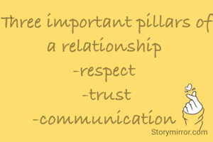 Three important pillars of a relationship 
-respect 
-trust
-communication 