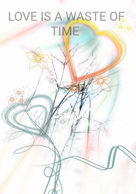 LOVE IS A WASTE OF TIME