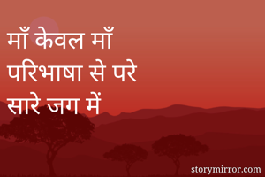 माँ केवल माँ
परिभाषा से परे
सारे जग में