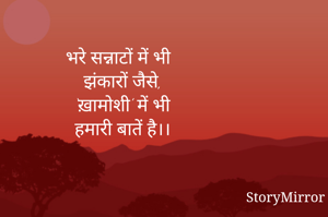 भरे सन्नाटों में भी
झंकारों जैसे,
‘ख़ामोशी’ में भी
हमारी बातें है।।