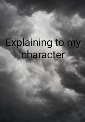 Explaining to my character