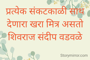 प्रत्येक संकटकाळी साथ देणारा खरा मित्र असतो
शिवराज संदीप वडवळे