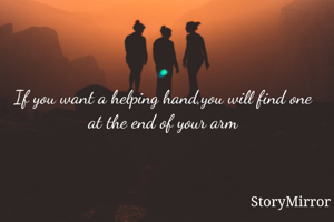 If you want a helping hand,you will find one at the end of your arm