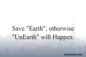 Save "Earth", otherwise "UnEarth" will Happen.