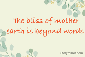 The bliss of mother earth is beyond words 