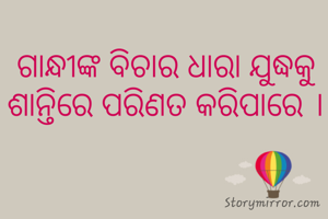ଗାନ୍ଧୀଙ୍କ ବିଚାର ଧାରା ଯୁଦ୍ଧକୁ ଶାନ୍ତିରେ ପରିଣତ କରିପାରେ ।