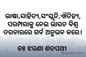 ଭାଷା,ସାହିତ୍ୟ,ସଂସ୍କୃତି,ଐତିହ୍ୟ,ପରମ୍ପରାକୁ ନେଇ ଭାରତ ବିଶ୍ବ ଦରବାରରେ ଗର୍ବ ଅନୁଭବ କରେ।

ଡଃ ଝରଣା ଶତପଥୀ 