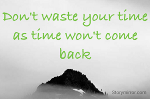Don't waste your time as time won't come back