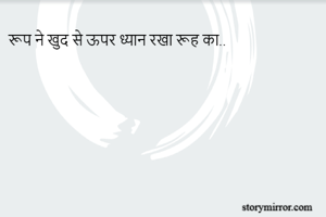 रूप ने खुद से ऊपर ध्यान रखा रूह का..