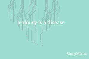 Jealousy is a disease 