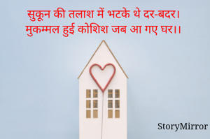 सुकून की तलाश में भटके थे दर-बदर। 
मुकम्मल हुई कोशिश जब आ गए घर।।