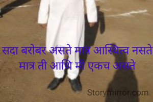सदा बरोबर असते मात्र आस्थित्व नसते मात्र ती आणि मी एकच असते