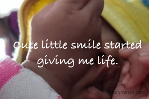 Cute little smile started giving me life.
