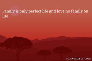 Family is only perfect life and love no family on life
