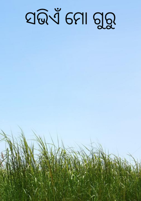 ସଭିଏଁ ମୋ ଗୁରୁ