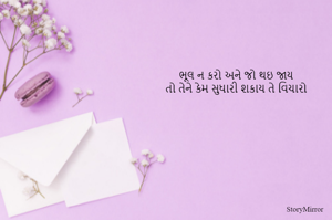 ભૂલ ન કરો અને જો થઇ જાય
તો તેને કેમ સુધારી શકાય તે વિચારો