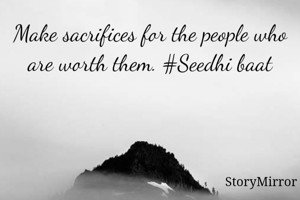 Make sacrifices for the people who are worth them. #Seedhi baat