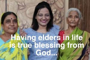 Having elders in life is true blessing from God...