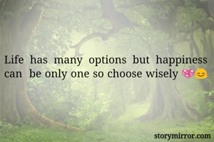 Life has many options but happiness can  be only one so choose wisely 💖😊