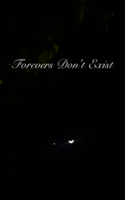 Forevers Don’t Exist